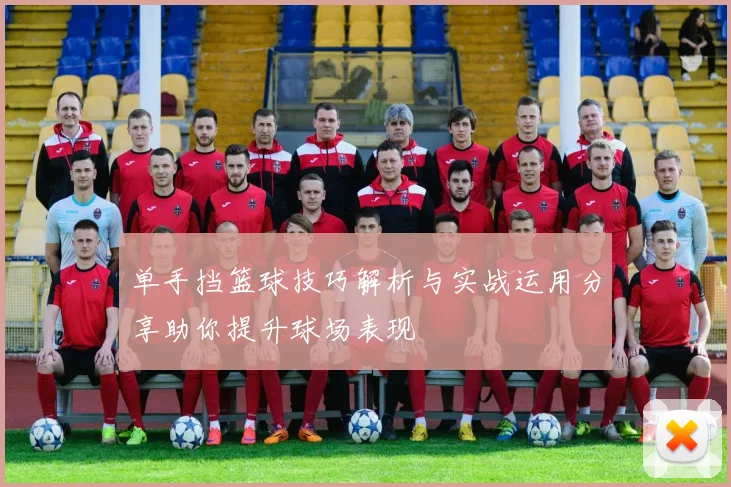 单手挡篮球技巧解析与实战运用分享助你提升球场表现