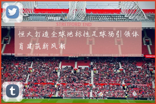 恒大打造全球地标性足球场引领体育建筑新风潮