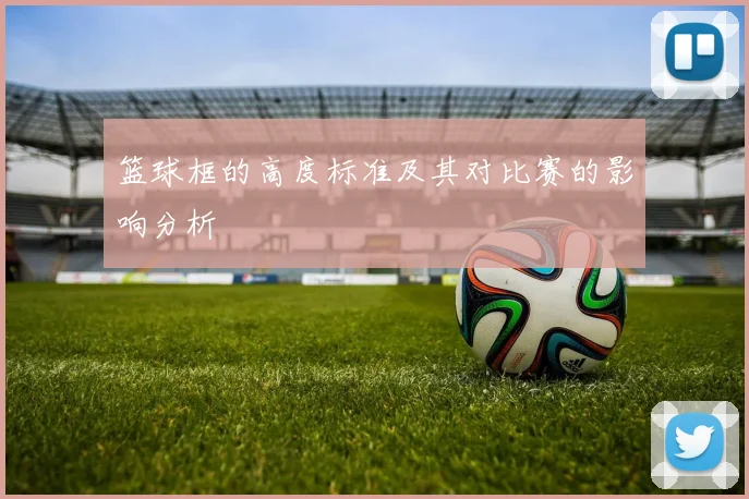 篮球框的高度标准及其对比赛的影响分析